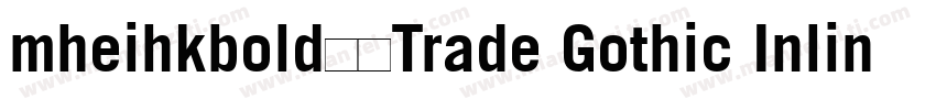 mheihkbold免费Trade Gothic Inline Bol字体转换